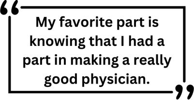 Pull Quote 4 "My favorite part is knowing that I had a part in making a really good physician."